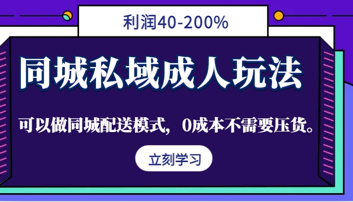 同城私域成人玩法，利润40-200%，可以做同城配送模式，0成本不需要压货。-搞钱花