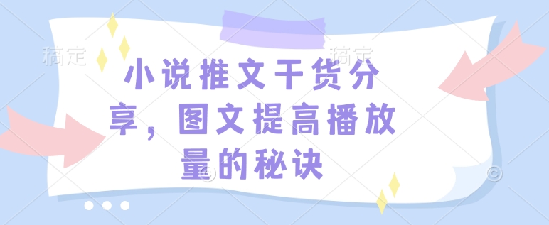 小说推文干货分享，图文提高播放量的秘诀-搞钱花