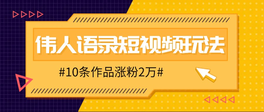 人人可做的伟人语录视频玩法,零成本零门槛,10条作品轻松涨粉2万-搞钱花