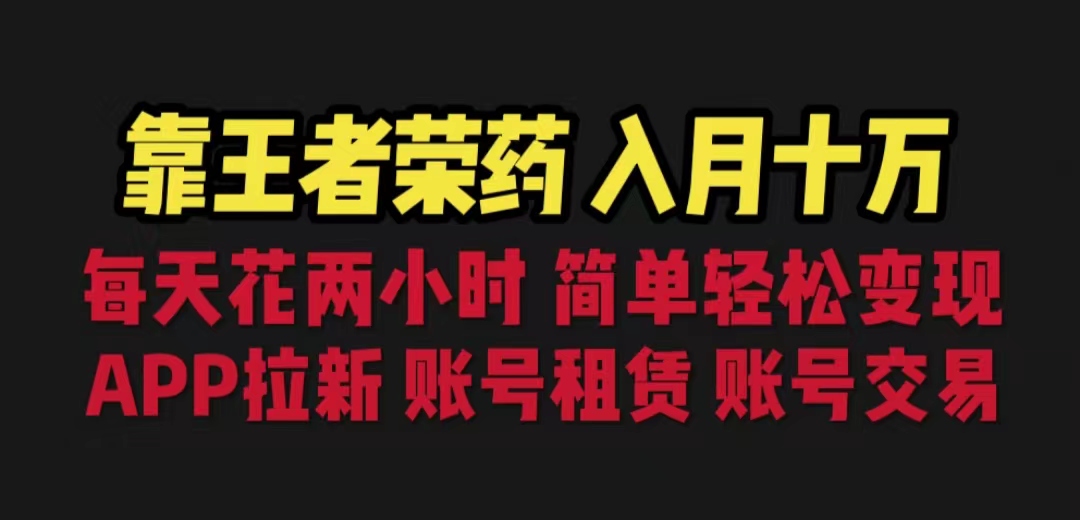 靠王者荣耀，月入十万，每天花两小时。多种变现，拉新、账号租赁，账号交易-搞钱花