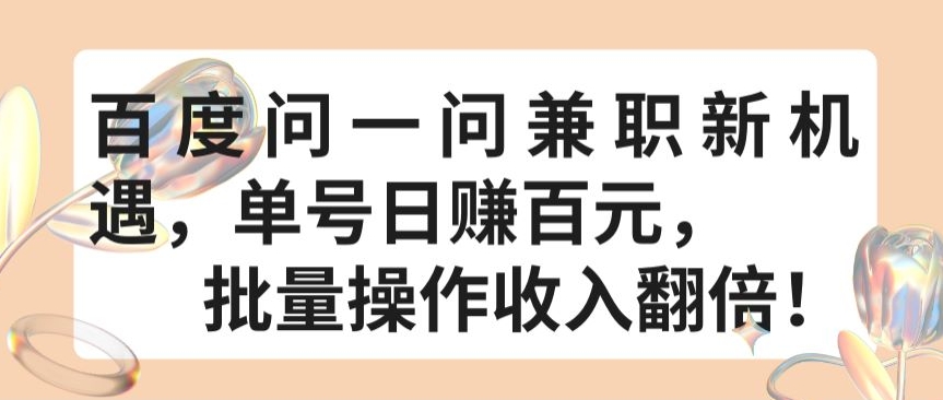 百度问一问兼职新机遇,单号日赚百元,批量操作收入翻倍-搞钱花
