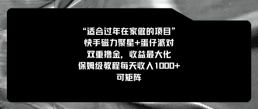 适合过年在家做的项目,快手磁力+蛋仔派对,双重撸金,收益最大化 保姆…-搞钱花