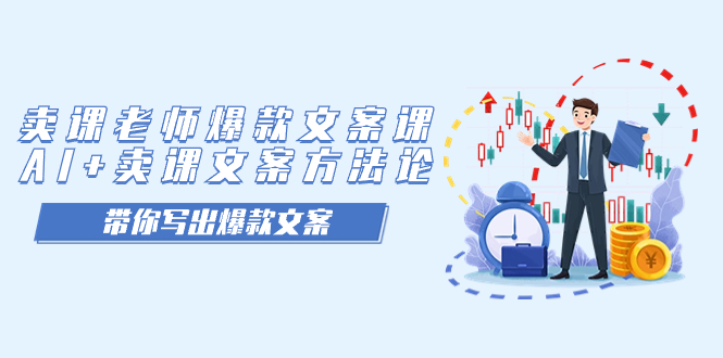 卖课老师爆款文案课，AI+卖课文案方法论，带你写出爆款文案-搞钱花