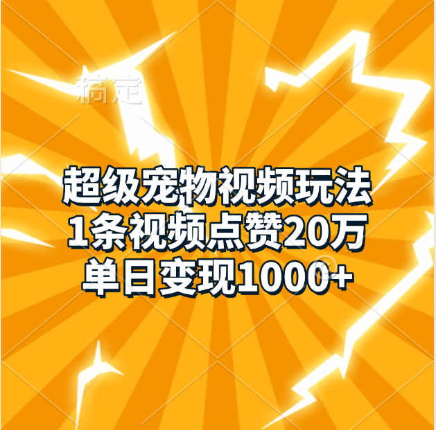超级宠物视频玩法,1条视频点赞20万,单日变现1000+-搞钱花
