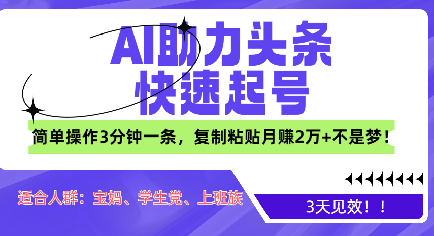 AI助力头条快速起号,3天见效!简单操作3分钟一条,复制粘贴月赚2万+不是梦!-搞钱花