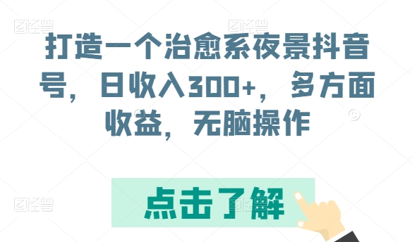 打造一个治愈系夜景抖音号,日收入300+,多方面收益,无脑操作-搞钱花
