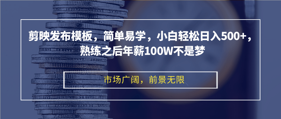 (12973期)剪映发布模板,简单易学,小白轻松日入500+,熟练之后年薪100W不是梦-搞钱花