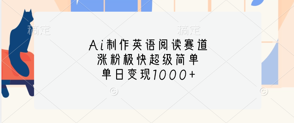 Ai制作英语阅读赛道，单日变现1000+，涨粉极快超级简单，-搞钱花
