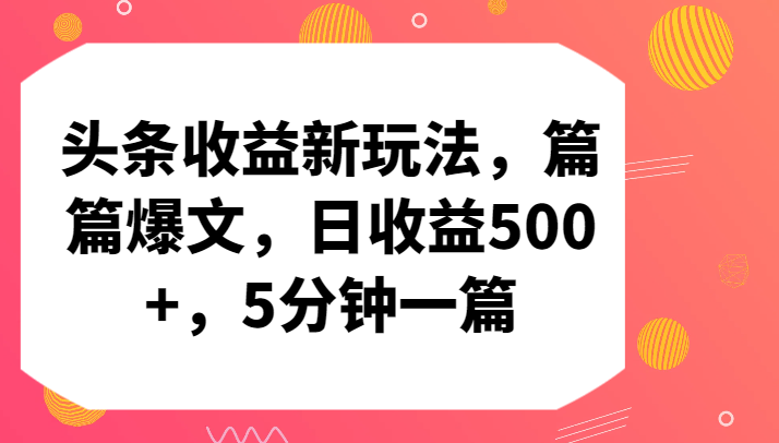 头条收益新玩法，篇篇爆文，日收益500+，5分钟一篇-搞钱花