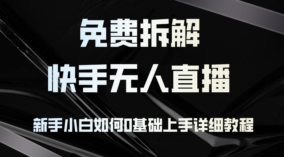 （12829期）免费拆解：快手无人直播，新手小白如何0基础上手，详细教程-搞钱花