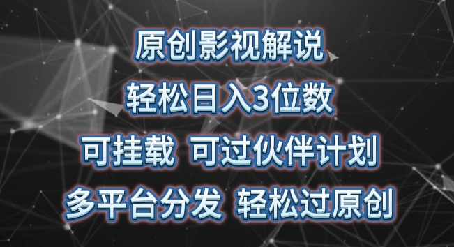 原创影视解说，轻松日入3位数，可挂载，可过伙伴计划，多平台分发轻松过原创-搞钱花