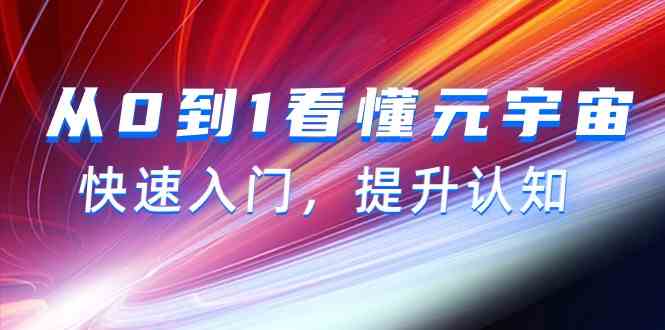 （9395期）从0到1看懂-元宇宙，快速入门，提升认知（15节视频课）-搞钱花