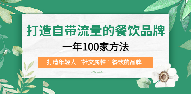 打造自带流量的餐饮品牌：一年100家方法 打造年轻人“社交属性”餐饮的品牌-搞钱花
