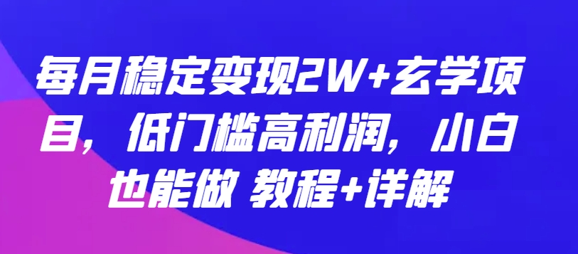 每月稳定变现2W+玄学项目,低门槛高利润,小白也能做 教程+详解-搞钱花