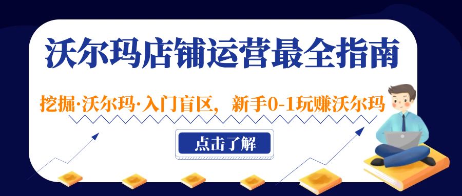 沃尔玛店铺·运营最全指南，挖掘·沃尔玛·入门盲区，新手0-1玩赚沃尔玛-搞钱花