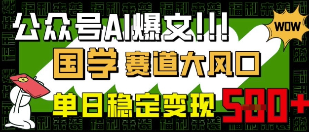 公众号AI爆文,国学赛道大风口,小白轻松上手,单日稳定变现5张