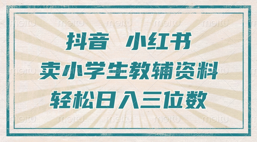 抖音小红书卖小学生教辅资料，一个月利润1W+，操作简单，小白也能轻松日入3位数-搞钱花