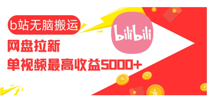 视频无脑搬运b站网盘拉新，单视频最高收益5k+【揭秘】-搞钱花