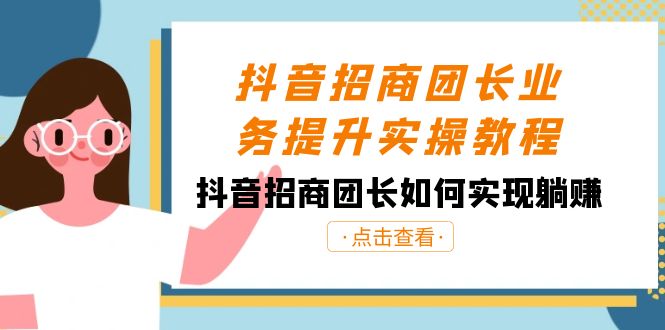 抖音-招商团长业务提升实操教程,抖音招商团长如何实现躺赚(38节)-搞钱花