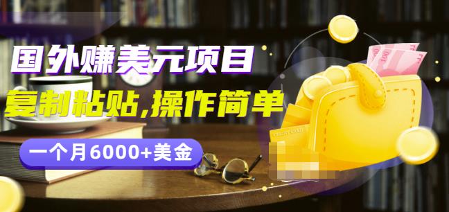 分享一个国外赚美元项目：复制粘贴一个月6000+美金，简单易操作￼￼-搞钱花