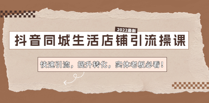 抖音同城生活店铺引流操课：快速引流，提升转化，实体老板必看！-搞钱花