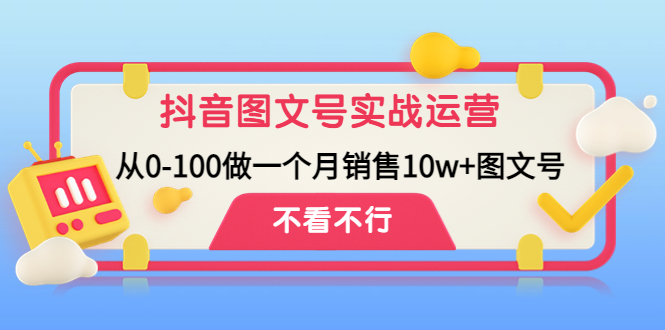 抖音图文号实战运营教程：从0-100做一个月销售10w+图文号-搞钱花