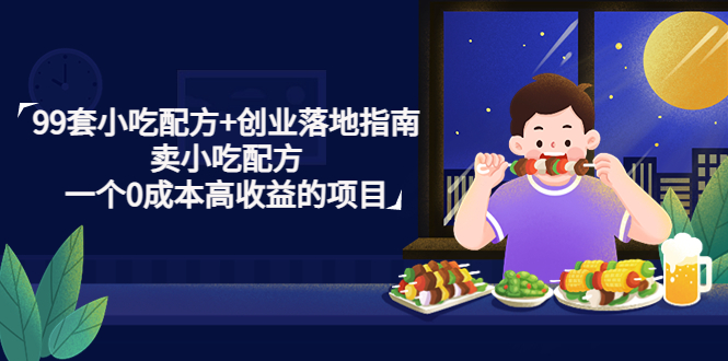 99套小吃配方+创业落地指南，卖小吃配方，一个0成本高收益的项目-搞钱花
