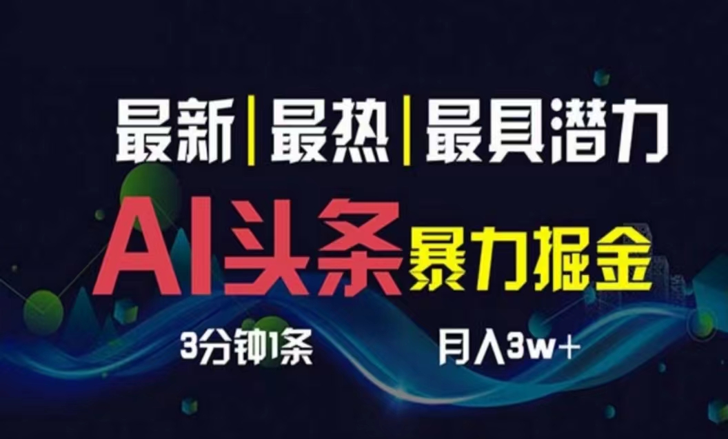(10855期)AI撸头条3天必起号,超简单3分钟1条,一键多渠道分发,复制粘贴月入1W+-搞钱花