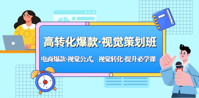高转化爆款·视觉策划班：电商爆款·视觉公式，视觉转化·提升必学课！-搞钱花