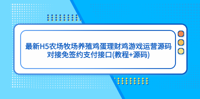 最新H5农场牧场养殖鸡蛋理财鸡游戏运营源码/对接免签约支付接口(教程+源码)-搞钱花