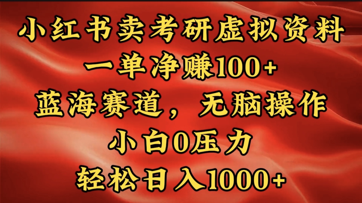 小红书蓝海赛道，卖考研虚拟资料，一单净赚100+，无脑操作，轻松日入1000+-搞钱花