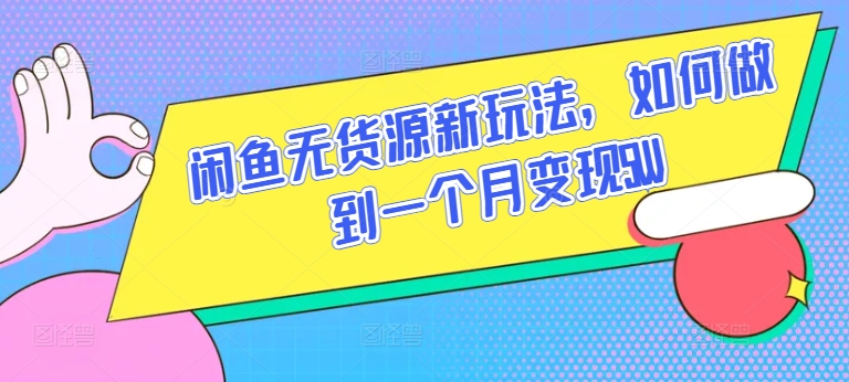 闲鱼无货源新玩法，如何做到一个月变现5W-搞钱花