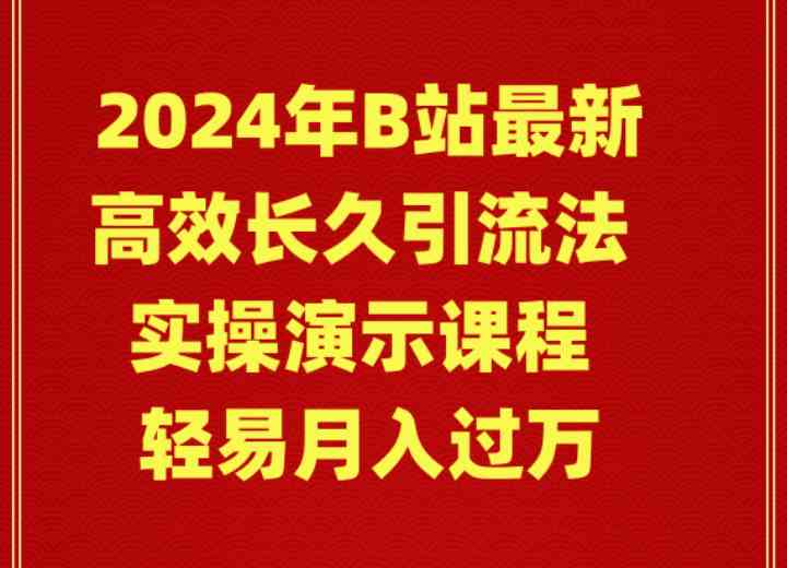 (9179期)2024年B站最新高效长久引流法 实操演示课程 轻易月入过万-搞钱花