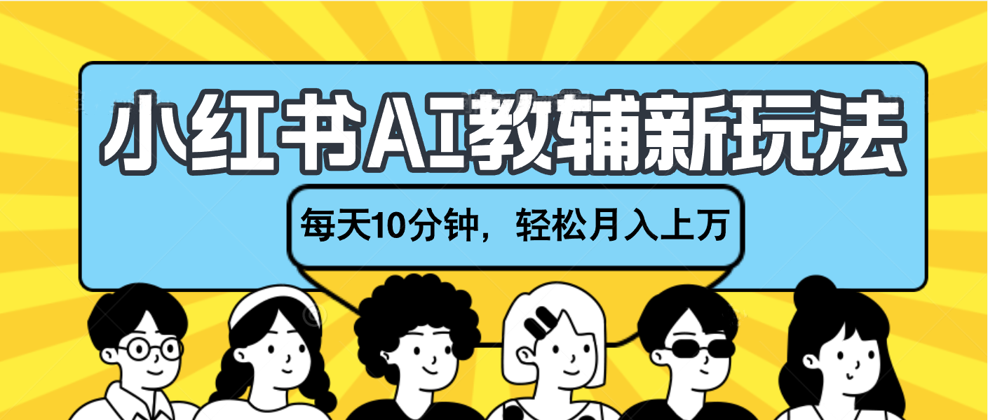 小红书AI教辅资料笔记新玩法,小白可做,每天10分钟,轻松月入上万-搞钱花