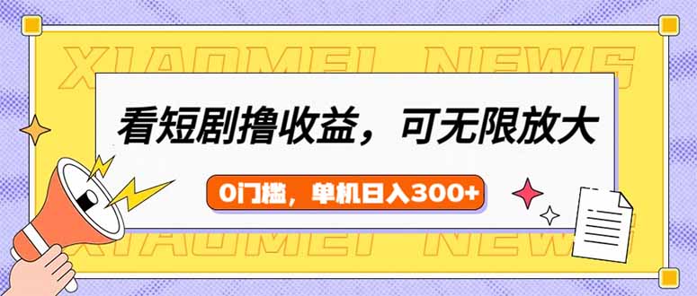 看短剧领收益，可矩阵无限放大，单机日收益300+，新手小白轻松上手-搞钱花