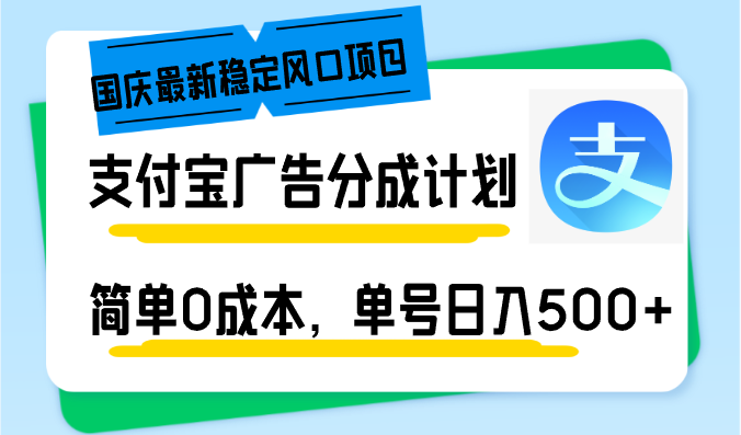 （12860期）国庆最新稳定风口项目，支付宝广告分成计划，简单0成本，单号日入500+-搞钱花