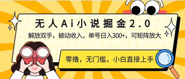 无人Ai小说掘金2.0，被动收入，解放双手，单号日入300+，可矩阵操作，…-搞钱花