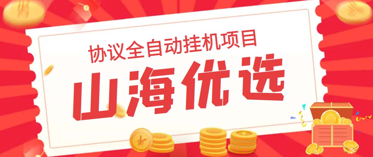 山海优选独家全自动协议挂机项目 单号利润300+多号多撸无限做号-搞钱花