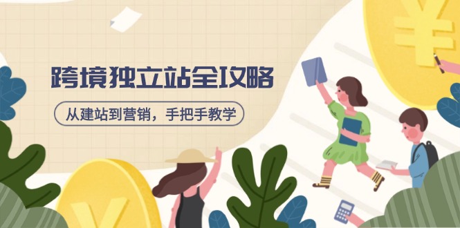 跨境独立站全攻略，从建站到营销，手把手教学，资源全推荐！-搞钱花