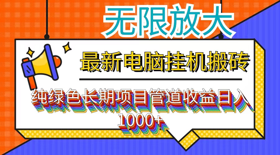 最新电脑挂机搬砖，纯绿色长期稳定项目，带管道收益轻松日入1000+-搞钱花