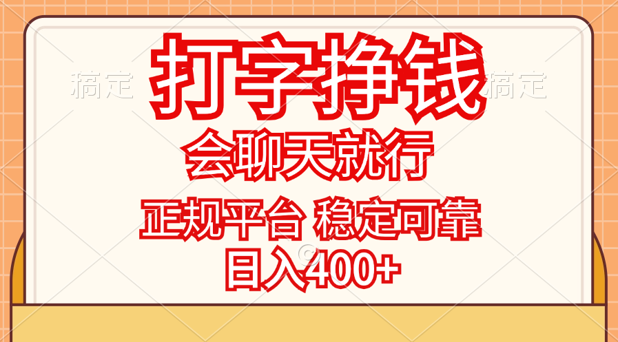 打字挣钱，只要会聊天就行，稳定可靠，正规平台，日入400+-搞钱花