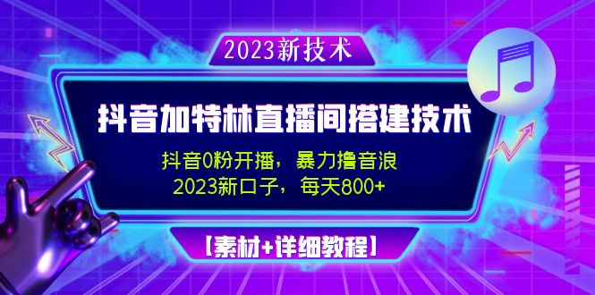 2023抖音加特林直播间搭建技术，0粉开播-暴力撸音浪-日入800+【素材+教程】-搞钱花