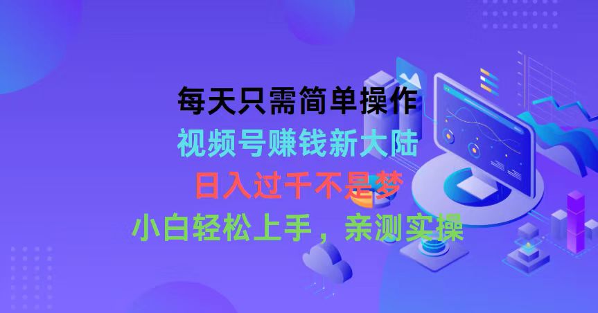 （10290期）每天只需简单操作，视频号赚钱新大陆，日入过千不是梦，小白轻松上手，…-搞钱花