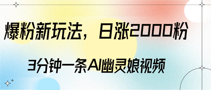爆粉新玩法，3分钟一条AI幽灵娘视频，日涨2000粉丝，多种变现方式-搞钱花