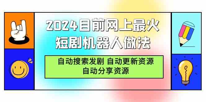 （9293期）2024目前网上最火短剧机器人做法，自动搜索发剧 自动更新资源 自动分享资源-搞钱花