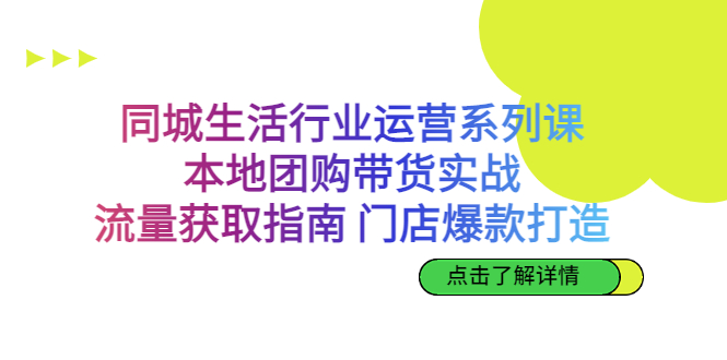 同城生活行业运营系列课：本地团购带货实战，流量获取指南 门店爆款打造-搞钱花