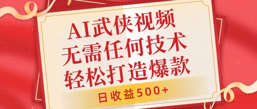 AI武侠视频,无脑打造爆款视频,小白无压力上手,无需任何技术,日收益500+【揭秘】-搞钱花