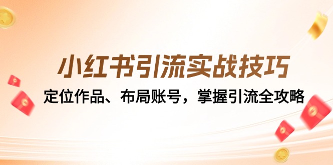 小红书引流实战技巧:定位作品、布局账号,掌握引流全攻略-搞钱花