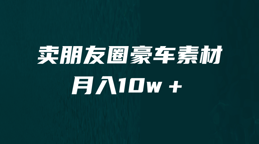 卖朋友圈素材,月入10w+,小众暴利的赛道,谁做谁赚钱(教程+素材)-搞钱花