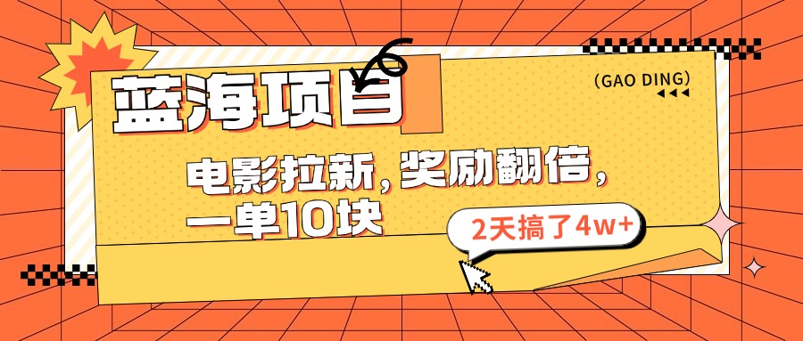 蓝海项目，电影拉新，暑期赏金翻倍，一单10元，2天搞了4w+-搞钱花